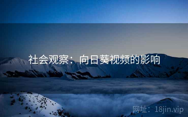 社会观察：向日葵视频的影响