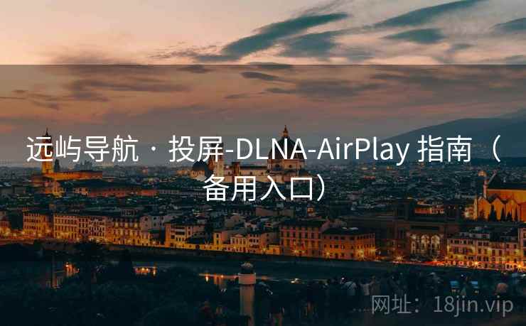 远屿导航 · 投屏-DLNA-AirPlay 指南（备用入口）  第2张