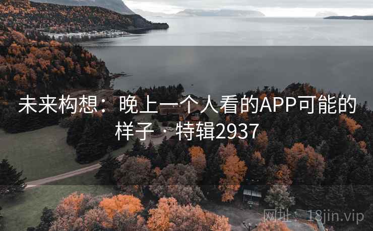 未来构想:晚上一个人看的APP可能的样子 · 特辑2937