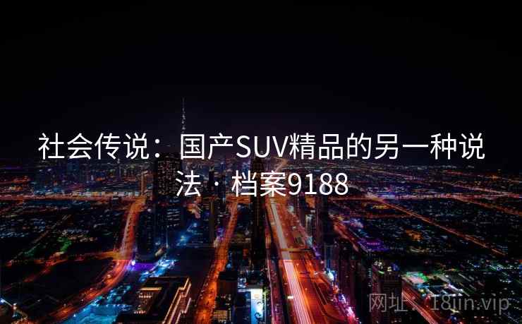 社会传说:国产SUV精品的另一种说法 · 档案9188