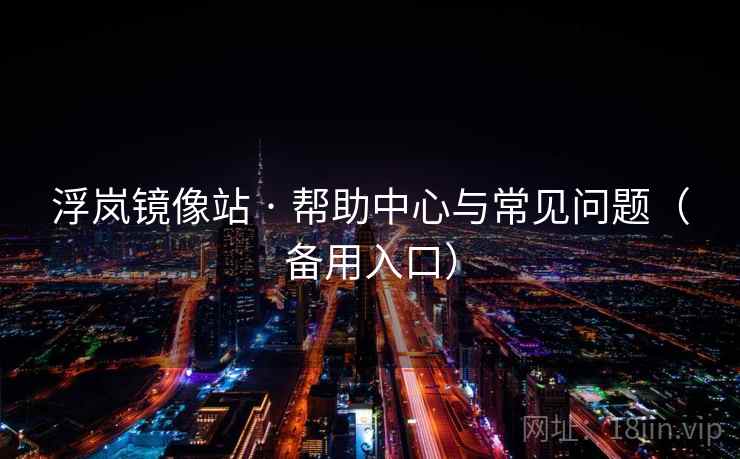 浮岚镜像站 · 帮助中心与常见问题(备用入口)