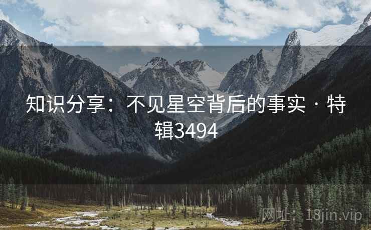 知识分享:不见星空背后的事实 · 特辑3494
