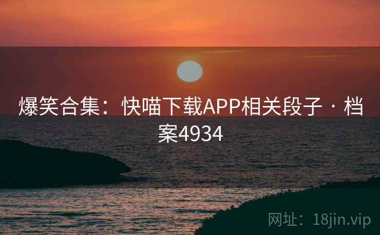 爆笑合集：快喵下载APP相关段子 · 档案4934