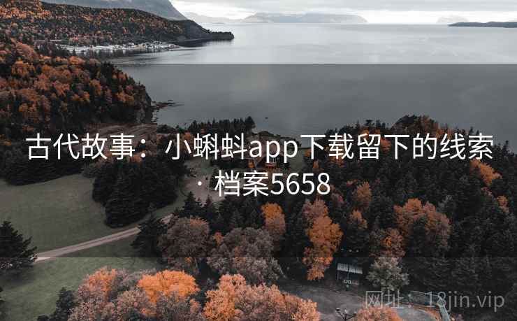 古代故事:小蝌蚪app下载留下的线索 · 档案5658
