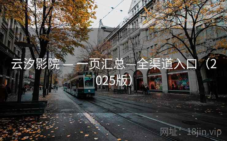 云汐影院 — 一页汇总—全渠道入口(2025版)